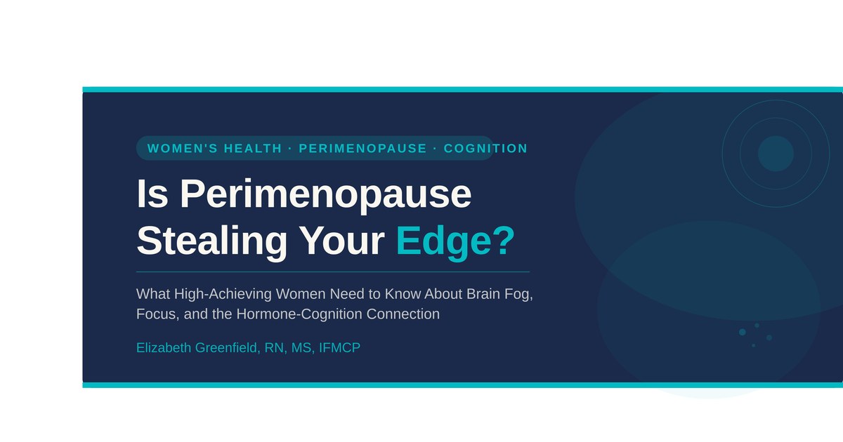 Is Perimenopause Stealing Your Edge? What High-Achieving Women Need to Know About Brain Fog, Focus, and the Hormone-Cognition Connection